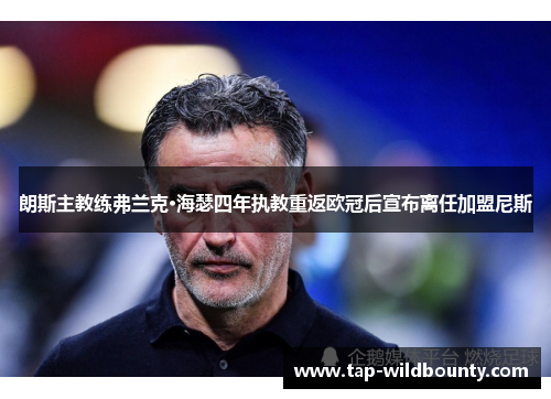 朗斯主教练弗兰克·海瑟四年执教重返欧冠后宣布离任加盟尼斯 朗斯主教练弗兰克·海瑟四年执教重返欧冠后宣布离任加盟尼斯