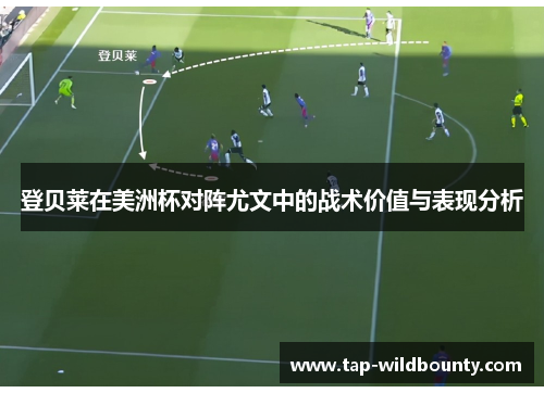 登贝莱在美洲杯对阵尤文中的战术价值与表现分析