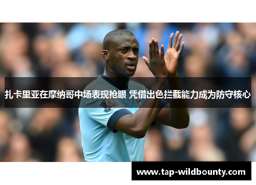 扎卡里亚在摩纳哥中场表现抢眼 凭借出色拦截能力成为防守核心